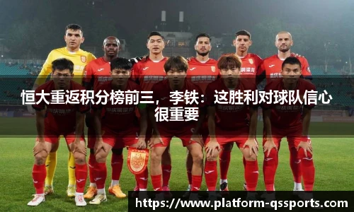 恒大重返积分榜前三，李铁：这胜利对球队信心很重要