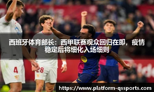 西班牙体育部长：西甲联赛观众回归在即，疫情稳定后将细化入场细则