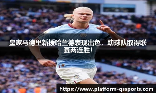 皇家马德里新援哈兰德表现出色，助球队取得联赛两连胜！