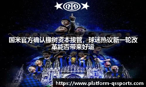 国米官方确认橡树资本接管，球迷热议新一轮改革能否带来好运