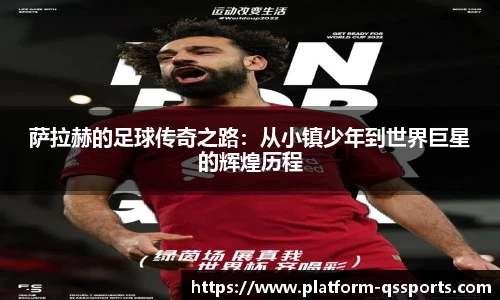 萨拉赫的足球传奇之路：从小镇少年到世界巨星的辉煌历程