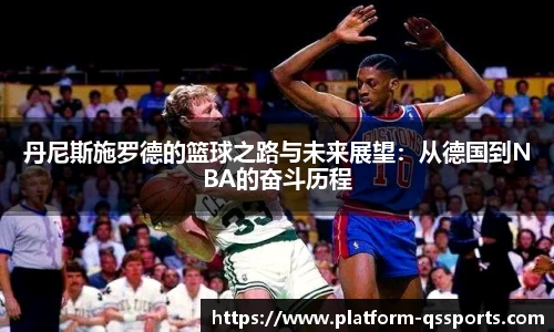 丹尼斯施罗德的篮球之路与未来展望：从德国到NBA的奋斗历程