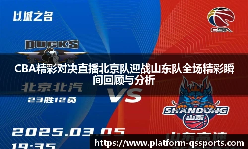 CBA精彩对决直播北京队迎战山东队全场精彩瞬间回顾与分析
