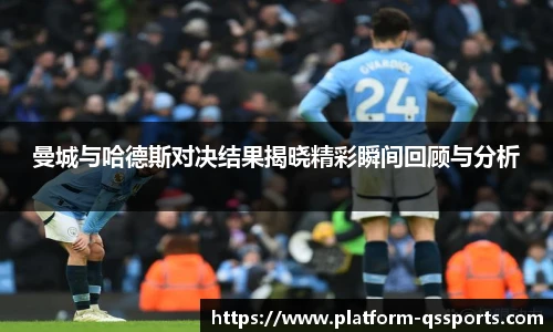 曼城与哈德斯对决结果揭晓精彩瞬间回顾与分析