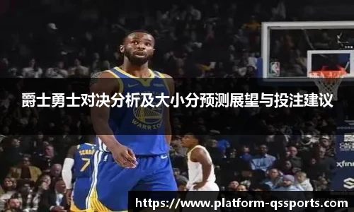 爵士勇士对决分析及大小分预测展望与投注建议